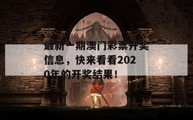 最新一期澳门彩票开奖信息，快来看看2020年的开奖结果！