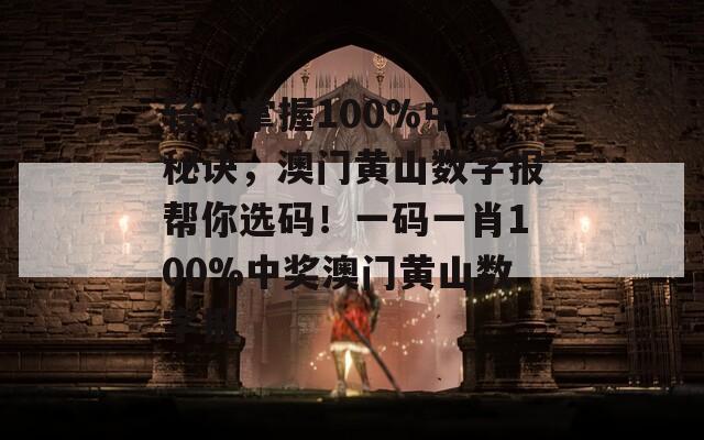 轻松掌握100%中奖秘诀，澳门黄山数字报帮你选码！一码一肖100%中奖澳门黄山数字报