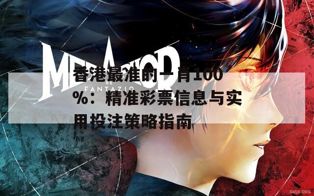 香港最准的一肖100%：精准彩票信息与实用投注策略指南