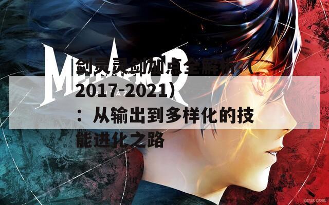 剑灵灵剑加点全解析（2017-2021）：从输出到多样化的技能进化之路