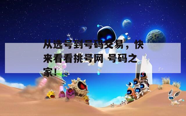 从选号到号码交易，快来看看挑号网 号码之家！