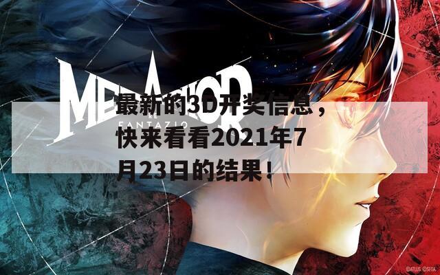 最新的3D开奖信息，快来看看2021年7月23日的结果！