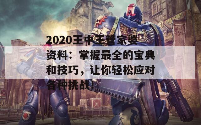 2020王中王管家婆资料：掌握最全的宝典和技巧，让你轻松应对各种挑战！