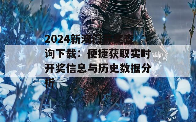 2024新澳门开奖查询下载：便捷获取实时开奖信息与历史数据分析