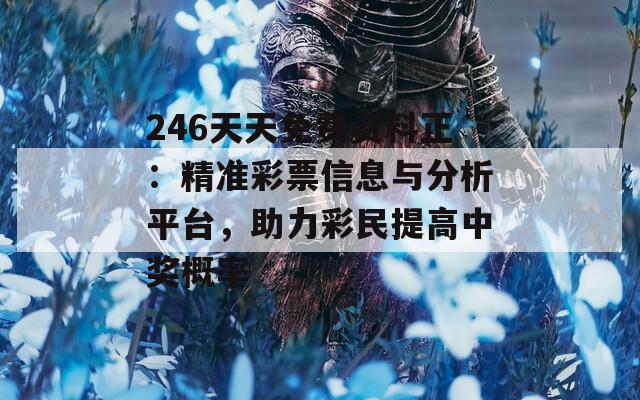 246天天免费资料正：精准彩票信息与分析平台，助力彩民提高中奖概率