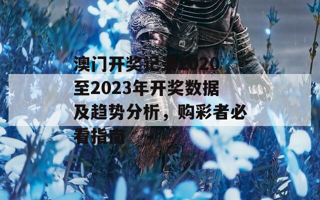 澳门开奖记录2020至2023年开奖数据及趋势分析，购彩者必看指南