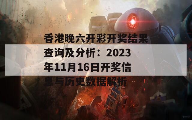 香港晚六开彩开奖结果查询及分析：2023年11月16日开奖信息与历史数据解析