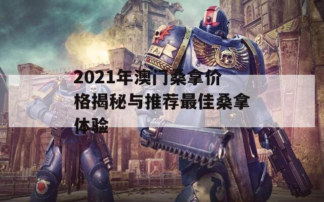 2021年澳门桑拿价格揭秘与推荐最佳桑拿体验