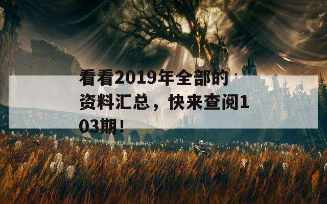 看看2019年全部的资料汇总，快来查阅103期！