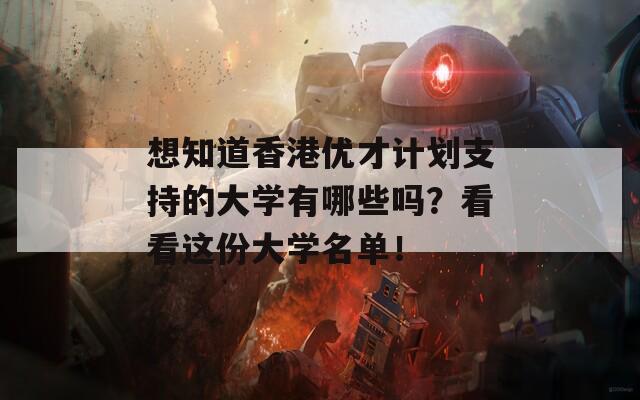 想知道香港优才计划支持的大学有哪些吗？看看这份大学名单！