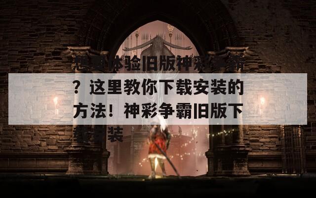 想要体验旧版神彩争霸？这里教你下载安装的方法！神彩争霸旧版下载安装