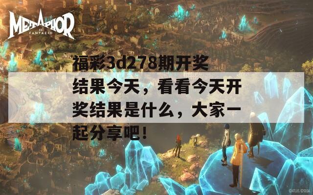 福彩3d278期开奖结果今天，看看今天开奖结果是什么，大家一起分享吧！