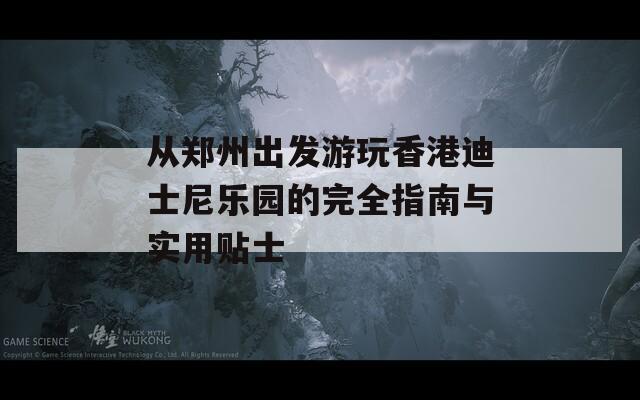 从郑州出发游玩香港迪士尼乐园的完全指南与实用贴士