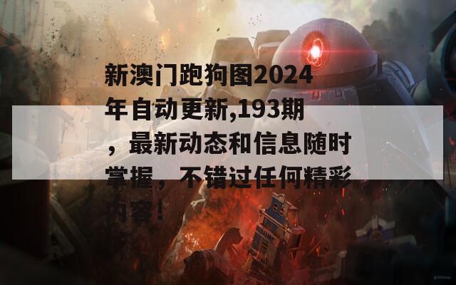 新澳门跑狗图2024年自动更新,193期，最新动态和信息随时掌握，不错过任何精彩内容！