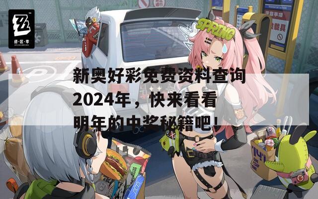 新奥好彩免费资料查询2024年，快来看看明年的中奖秘籍吧！