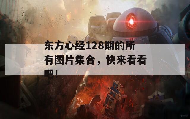 东方心经128期的所有图片集合，快来看看吧！