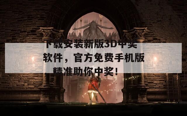 下载安装新版3D中奖软件，官方免费手机版，精准助你中奖！