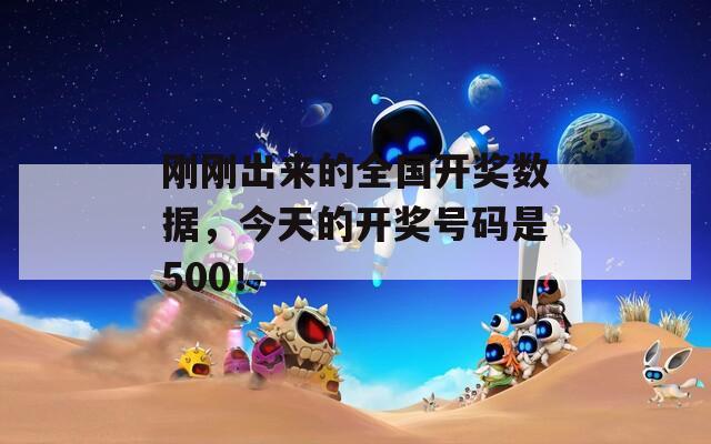 刚刚出来的全国开奖数据，今天的开奖号码是500！