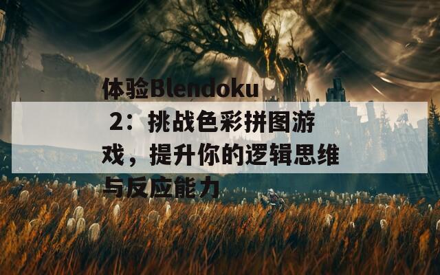 体验Blendoku 2：挑战色彩拼图游戏，提升你的逻辑思维与反应能力