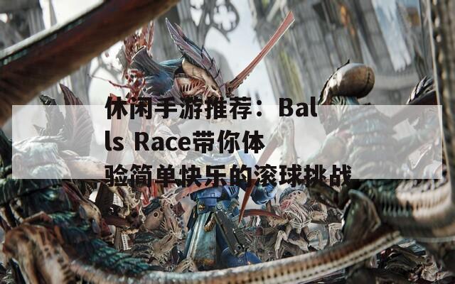 休闲手游推荐：Balls Race带你体验简单快乐的滚球挑战