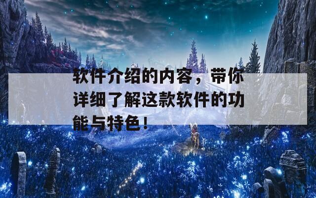 软件介绍的内容，带你详细了解这款软件的功能与特色！