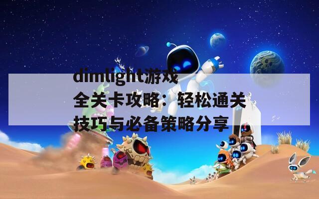 dimlight游戏全关卡攻略：轻松通关技巧与必备策略分享