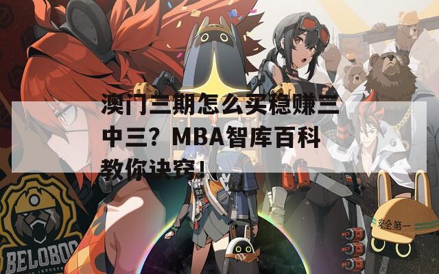 澳门三期怎么买稳赚三中三？MBA智库百科教你诀窍！