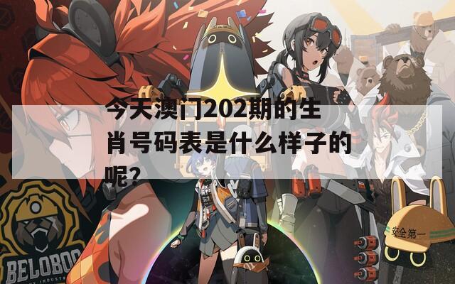 今天澳门202期的生肖号码表是什么样子的呢？