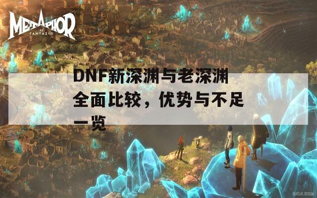 DNF新深渊与老深渊全面比较，优势与不足一览