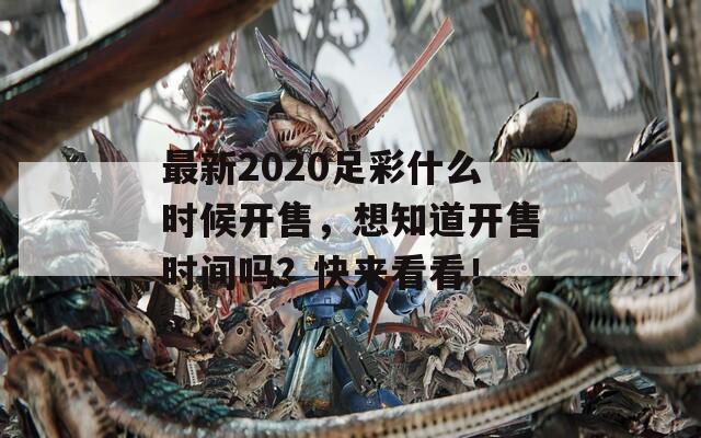 最新2020足彩什么时候开售，想知道开售时间吗？快来看看！