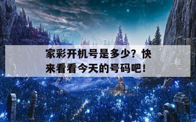 家彩开机号是多少？快来看看今天的号码吧！