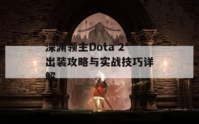 深渊领主Dota 2出装攻略与实战技巧详解