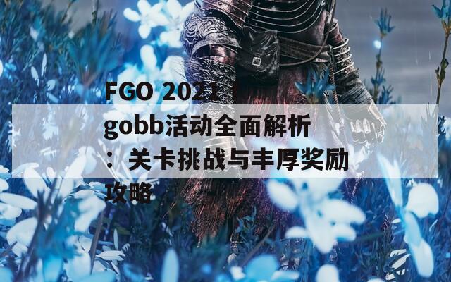 FGO 2021 fgobb活动全面解析：关卡挑战与丰厚奖励攻略