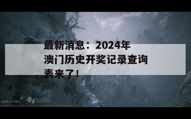 最新消息：2024年澳门历史开奖记录查询表来了！