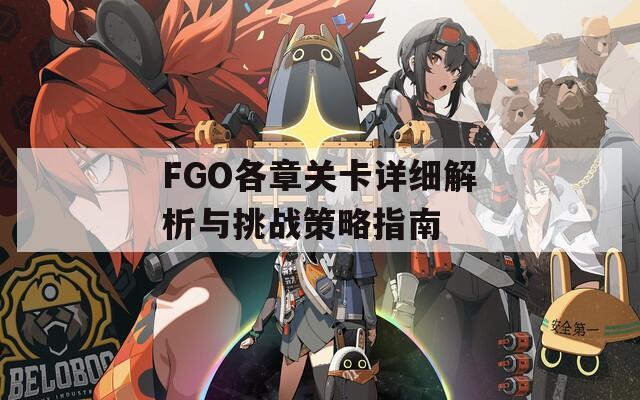 FGO各章关卡详细解析与挑战策略指南