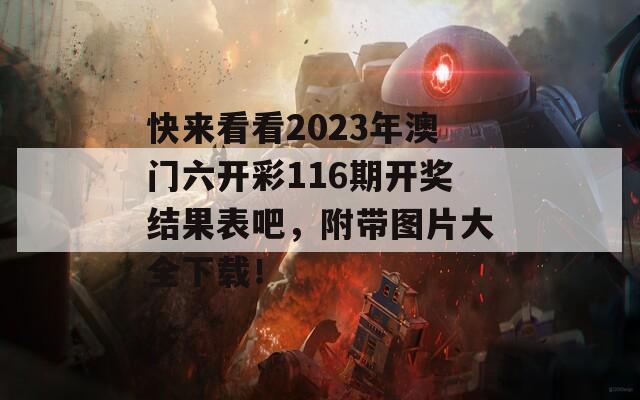 快来看看2023年澳门六开彩116期开奖结果表吧，附带图片大全下载！