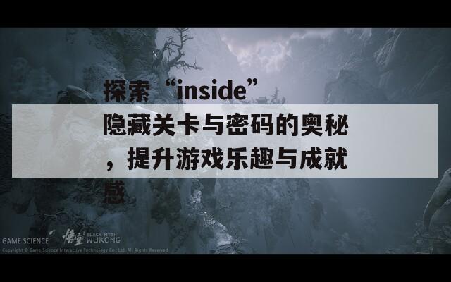 探索“inside”隐藏关卡与密码的奥秘，提升游戏乐趣与成就感