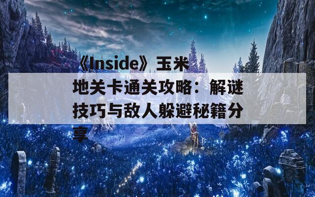 《Inside》玉米地关卡通关攻略：解谜技巧与敌人躲避秘籍分享