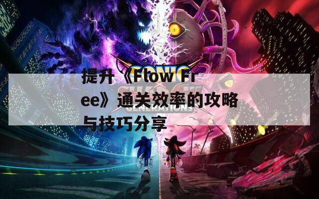 提升《Flow Free》通关效率的攻略与技巧分享