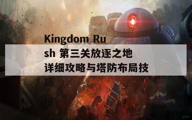 Kingdom Rush 第三关放逐之地详细攻略与塔防布局技巧