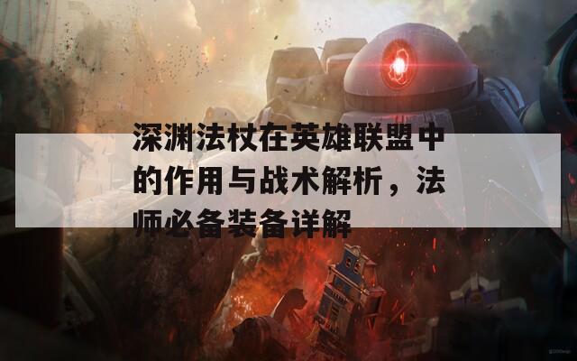 深渊法杖在英雄联盟中的作用与战术解析，法师必备装备详解