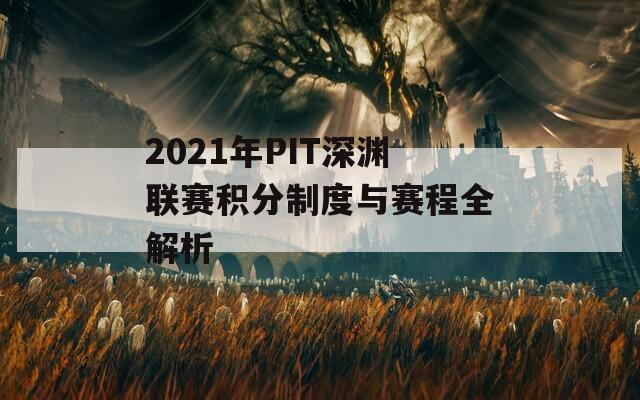 2021年PIT深渊联赛积分制度与赛程全解析