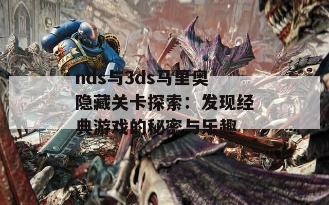 nds与3ds马里奥隐藏关卡探索：发现经典游戏的秘密与乐趣