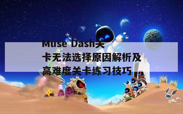 Muse Dash关卡无法选择原因解析及高难度关卡练习技巧