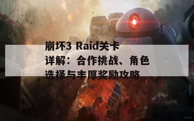 崩坏3 Raid关卡详解：合作挑战、角色选择与丰厚奖励攻略