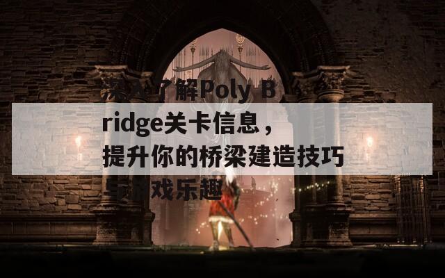 深入了解Poly Bridge关卡信息，提升你的桥梁建造技巧与游戏乐趣