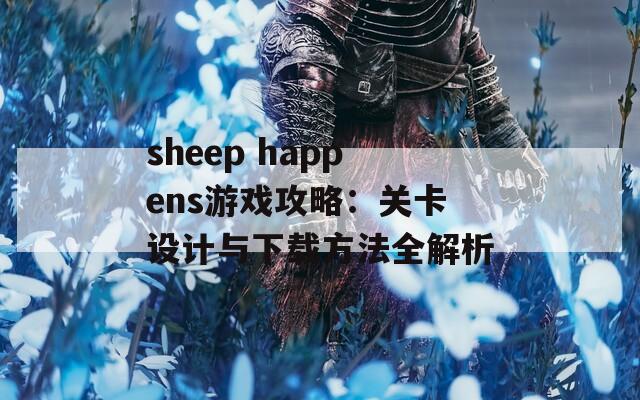 sheep happens游戏攻略：关卡设计与下载方法全解析