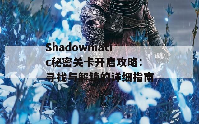 Shadowmatic秘密关卡开启攻略：寻找与解锁的详细指南