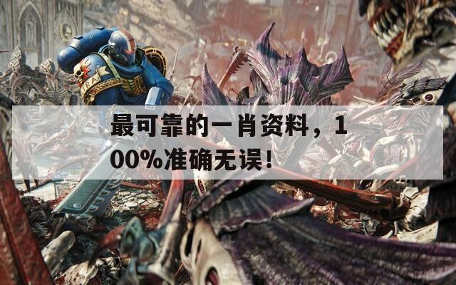 最可靠的一肖资料，100%准确无误！