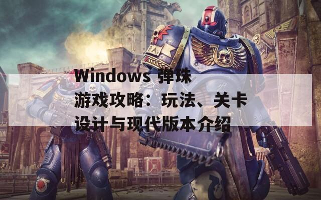 Windows 弹珠游戏攻略：玩法、关卡设计与现代版本介绍